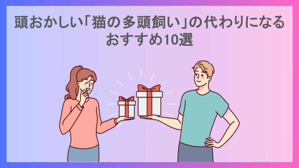 頭おかしい「猫の多頭飼い」の代わりになるおすすめ10選